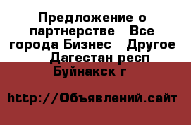 Предложение о партнерстве - Все города Бизнес » Другое   . Дагестан респ.,Буйнакск г.